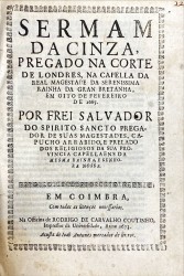 SERMAM DA CINZA, PREGADO NA CORTE DE LONDRES, na capella da Real Magestade da Serenissima Rainha da Gran Bretanha, em oito de Fevereiro de 1665